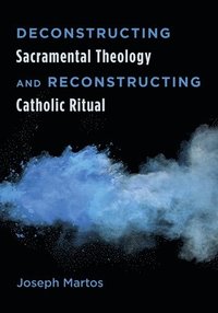 bokomslag Deconstructing Sacramental Theology and Reconstructing Catholic Ritual