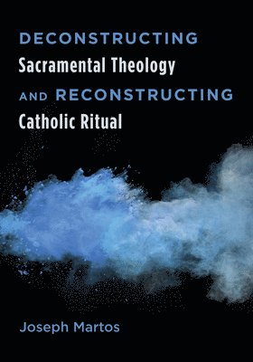 bokomslag Deconstructing Sacramental Theology and Reconstructing Catholic Ritual