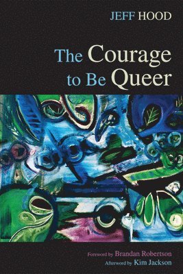 Jeff Hood - Courage to Be Queer, Inbunden