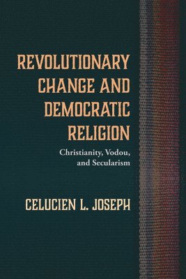Celucien L Joseph - Revolutionary Change and Democratic Religion, Häftad