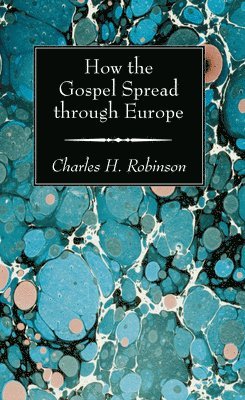 Charles H Robinson - How the Gospel Spread through Europe, Häftad
