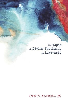 James R McConnell, James R. McConnell, Jr. McConnell, James R., James R. Jr. McConnell - Topos of Divine Testimony in Luke-Acts, Inbunden