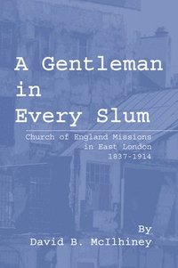 bokomslag A Gentleman in Every Slum: Church of England Missions in East London, 1837-1914