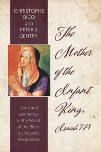 bokomslag The Mother of the Infant King, Isaiah 7:14: Alma and Parthenos in the World of the Bible: A Linguistic Perspective