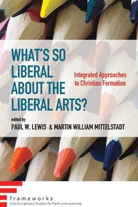 bokomslag What's So Liberal about the Liberal Arts?