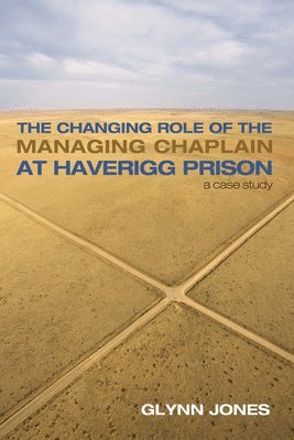 Glynn Jones - Changing Role of the Managing Chaplain at Haverigg Prison, Inbunden