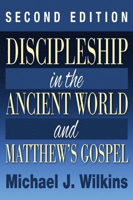 Michael J Wilkins, Michael J. Wilkins - Discipleship in the Ancient World and Matthew's Gospel, Second Edition, Häftad
