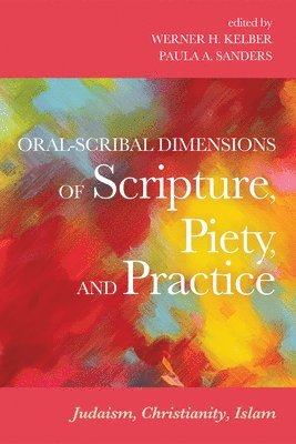 Werner H Kelber, Paula A Sanders - Oral-Scribal Dimensions of Scripture, Piety, and Practice, Inbunden