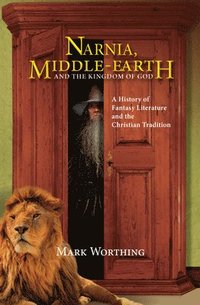 bokomslag Narnia, Middle-Earth and The Kingdom of God