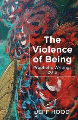 Jeff Hood - Violence of Being, Inbunden