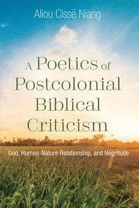bokomslag A Poetics of Postcolonial Biblical Criticism: God, Human-Nature Relationship, and Negritude