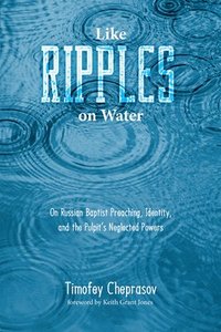 bokomslag Like Ripples on Water: On Russian Baptist Preaching, Identity, and the Pulpit's Neglected Powers