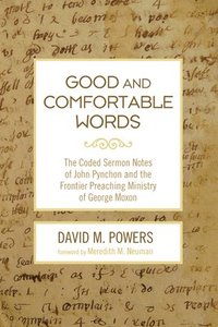 bokomslag Good and Comfortable Words: The Coded Sermon Notes of John Pynchon and the Frontier Preaching Ministry of George Moxon