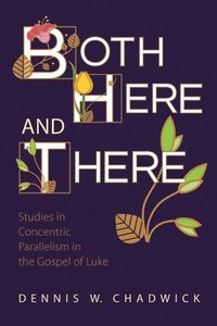 bokomslag Both Here and There: Studies in Concentric Parallelism in the Gospel of Luke