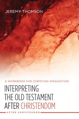 Jeremy Thomson - Interpreting the Old Testament After Christendom, Inbunden