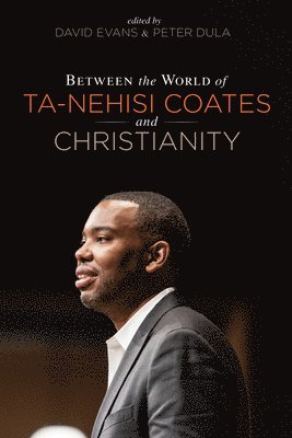 David Evans, Peter Dula - Between the World of Ta-Nehisi Coates and Christianity, Inbunden