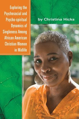 Exploring the Psychosocial and Psycho-Spiritual Dynamics of Singleness Among African American Christian Women in Midlife 1