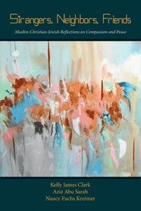 bokomslag Strangers, Neighbors, Friends: Muslim-Christian-Jewish Reflections on Compassion and Peace