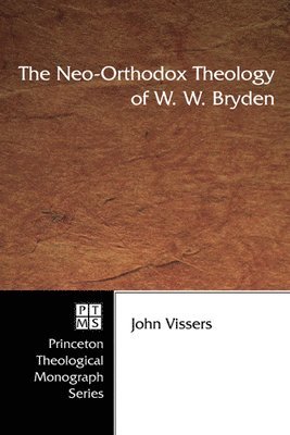 John Vissers - Neo-Orthodox Theology of W. W. Bryden, Inbunden