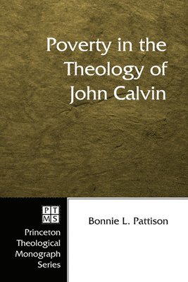 Bonnie L Pattison, Bonnie L. Pattison - Poverty in the Theology of John Calvin, Inbunden