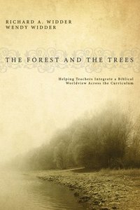 bokomslag The Forest and the Trees: Helping Teachers Integrate a Biblical Worldview Across the Curriculum