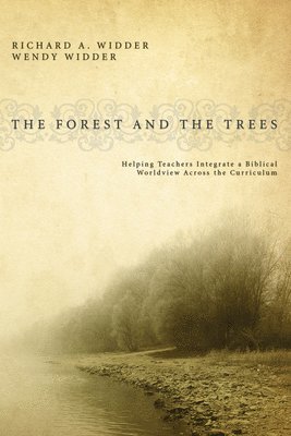 bokomslag The Forest and the Trees: Helping Teachers Integrate a Biblical Worldview Across the Curriculum