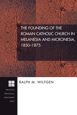 The Founding of the Roman Catholic Church in Melanesia and Micronesia, 1850-1875 1