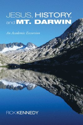 Rick Kennedy - Jesus, History, and Mt. Darwin, Inbunden