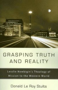 bokomslag Grasping Truth and Reality: Lesslie Newbigin's Theology of Mission to the Western World