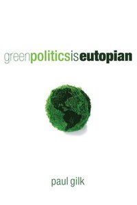 bokomslag Green Politics Is Eutopian