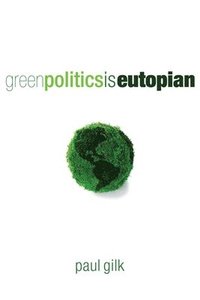 bokomslag Green Politics Is Eutopian: Essays in Anticipation of the Daughter