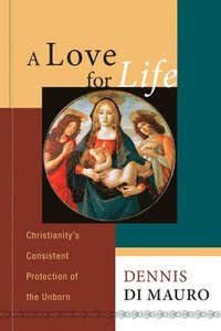 bokomslag A Love for Life: Christianity's Consistent Protection of the Unborn