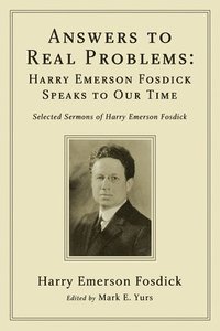 bokomslag Answers to Real Problems: Harry Emerson Fosdick Speaks to Our Time: Selected Sermons of Harry Emerson Fosdick
