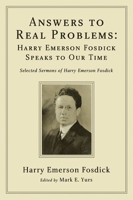 bokomslag Answers to Real Problems: Harry Emerson Fosdick Speaks to Our Time: Selected Sermons of Harry Emerson Fosdick