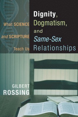Gilbert Rossing - Dignity, Dogmatism, and Same-Sex Relationships, Inbunden