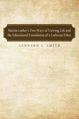 bokomslag Martin Luther's Two Ways of Viewing Life and the Educational Foundation of a Lutheran Ethos