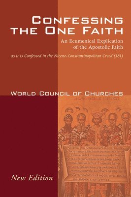 Confessing the One Faith, Revised Edition: An Ecumenical Explication of the Apostolic Faith as It Is Confessed in the Nicene-Constantinopolitan Creed