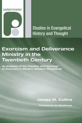 bokomslag Exorcism and Deliverance Ministry in the Twentieth Century: An Analysis of the Practice and Theology of Exorcism in Modern Western Christianity