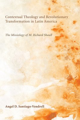Angel D Santiago-Vendrell, Angel D. Santiago-Vendrell - Contextual Theology and Revolutionary Transformation in Latin America, Inbunden