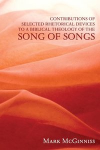 bokomslag Contributions of Selected Rhetorical Devices to a Biblical Theology of The Song of Songs