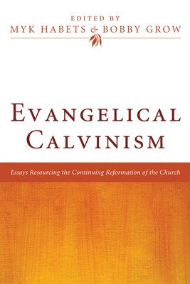 Myk Habets, Bobby Grow, Myk Habets - Evangelical Calvinism, Inbunden