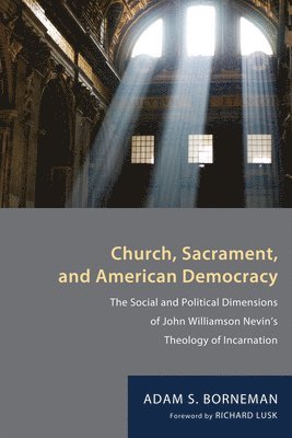 Adam S Borneman, Adam S. Borneman - Church, Sacrament, and American Democracy, Inbunden