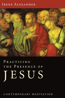 Irene Alexander - Practicing the Presence of Jesus, Inbunden