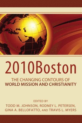 Todd M Johnson, Rodney L Petersen, Gina Bellofatto, Travis Myers, Todd M. Johnson, Rodney L. Petersen - 2010boston: The Changing Contours of World Mission and Christianity, Inbunden