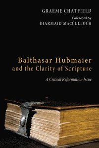 bokomslag Balthasar Hubmaier and the Clarity of Scripture