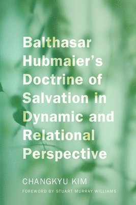 Balthasar Hubmaier's Doctrine of Salvation in Dynamic and Relational Perspective 1