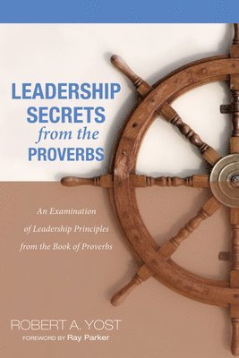 Robert A Yost, Robert A. Yost - Leadership Secrets from the Proverbs, Inbunden