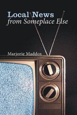 Marjorie Maddox - Local News from Someplace Else, Inbunden