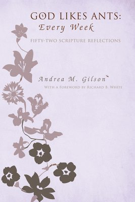 Andrea M Gilson, Andrea M. Gilson - God Likes Ants: Every Week, Inbunden