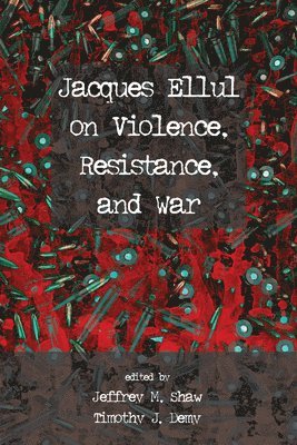 Jeffrey M Shaw, Timothy J Demy, Jeffrey M. Shaw, Timothy J. Demy - Jacques Ellul on Violence, Resistance, and War, Inbunden